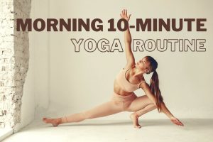 14 Yoga Poses and Stretches to Practice in Morning (10-Minute Routine) 14 Yoga Poses and Stretches to Practice in Morning (10-Minute Routine)