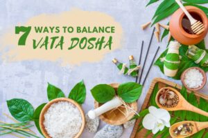 7 Ways to Balance Vata Dosha: Diet, Herbs, Lifestyle Tips & More 7 Ways to Balance Vata Dosha: Diet, Herbs, Lifestyle Tips & More